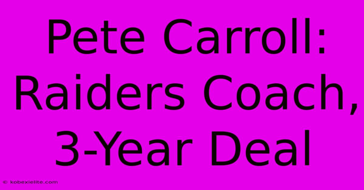 Pete Carroll: Raiders Coach, 3-Year Deal