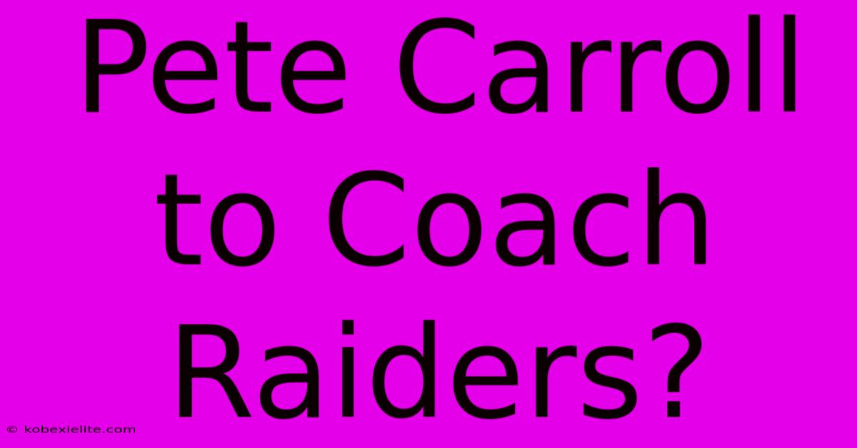 Pete Carroll To Coach Raiders?