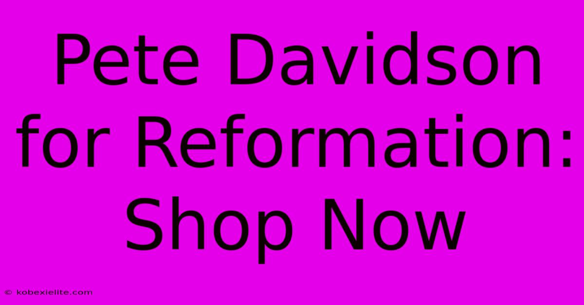 Pete Davidson For Reformation: Shop Now