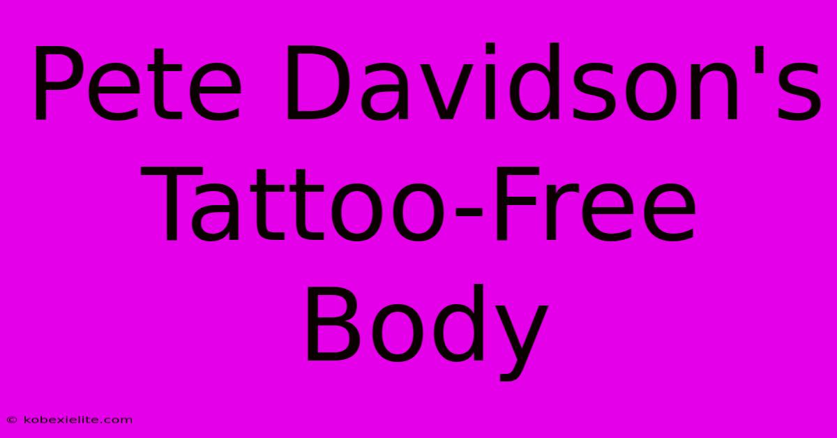 Pete Davidson's Tattoo-Free Body