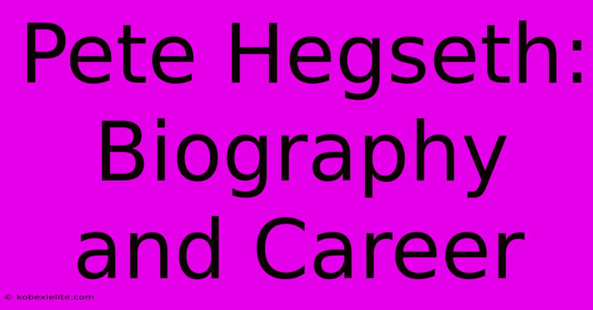 Pete Hegseth: Biography And Career