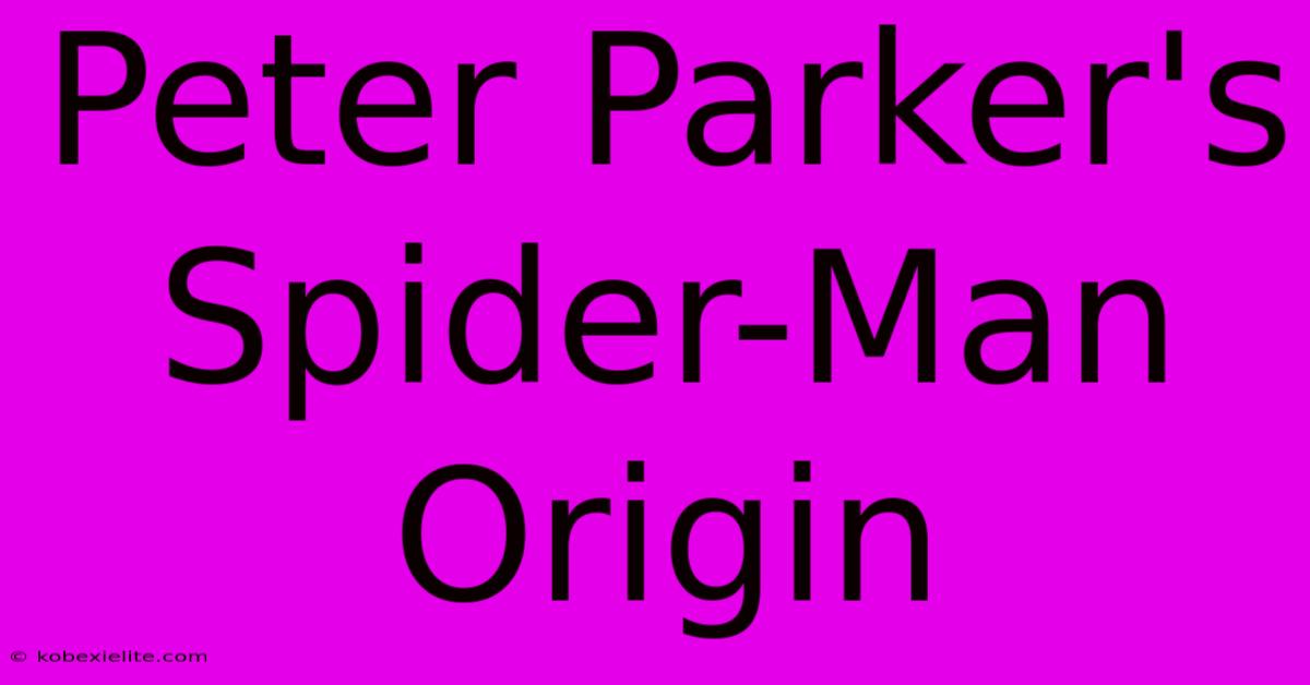 Peter Parker's Spider-Man Origin