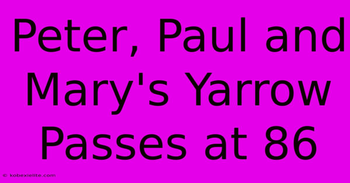 Peter, Paul And Mary's Yarrow Passes At 86