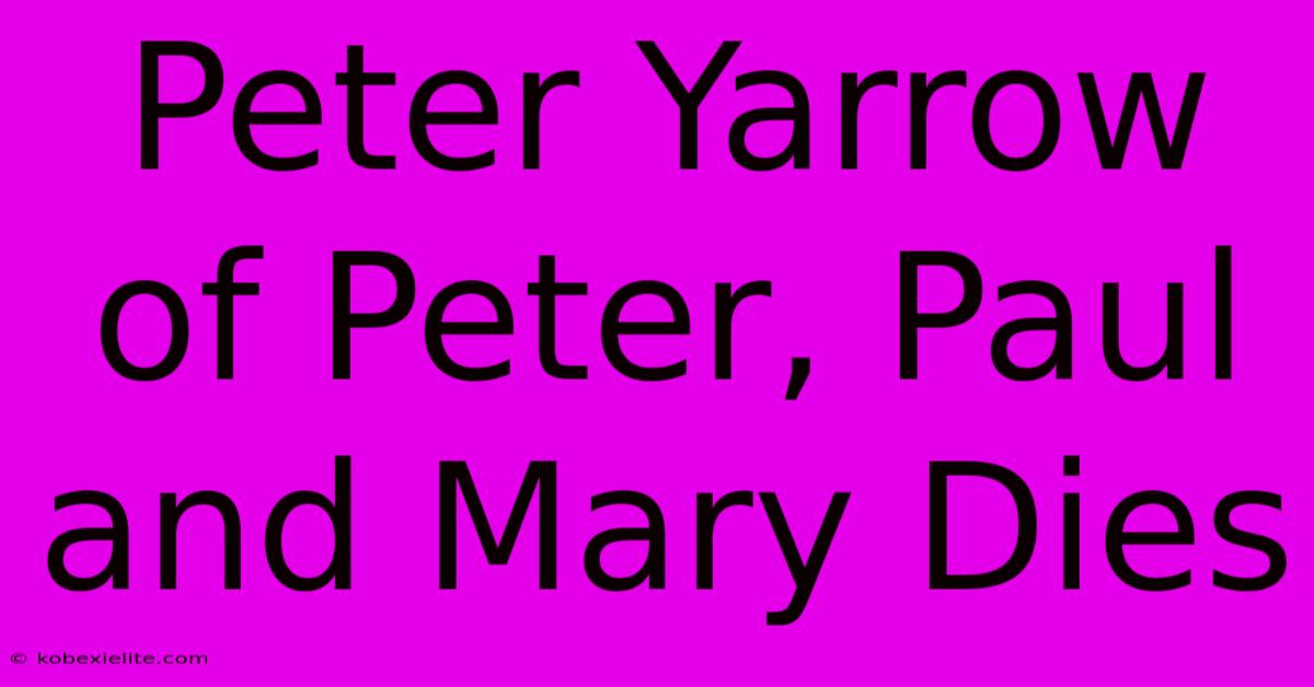 Peter Yarrow Of Peter, Paul And Mary Dies