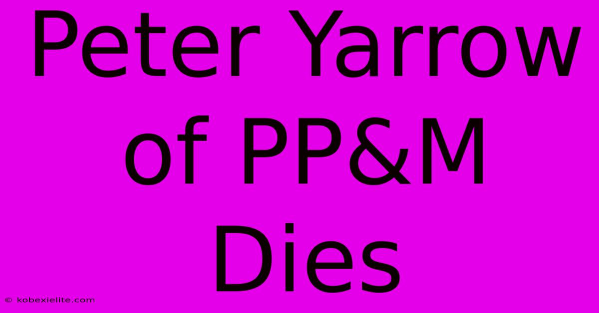 Peter Yarrow Of PP&M Dies