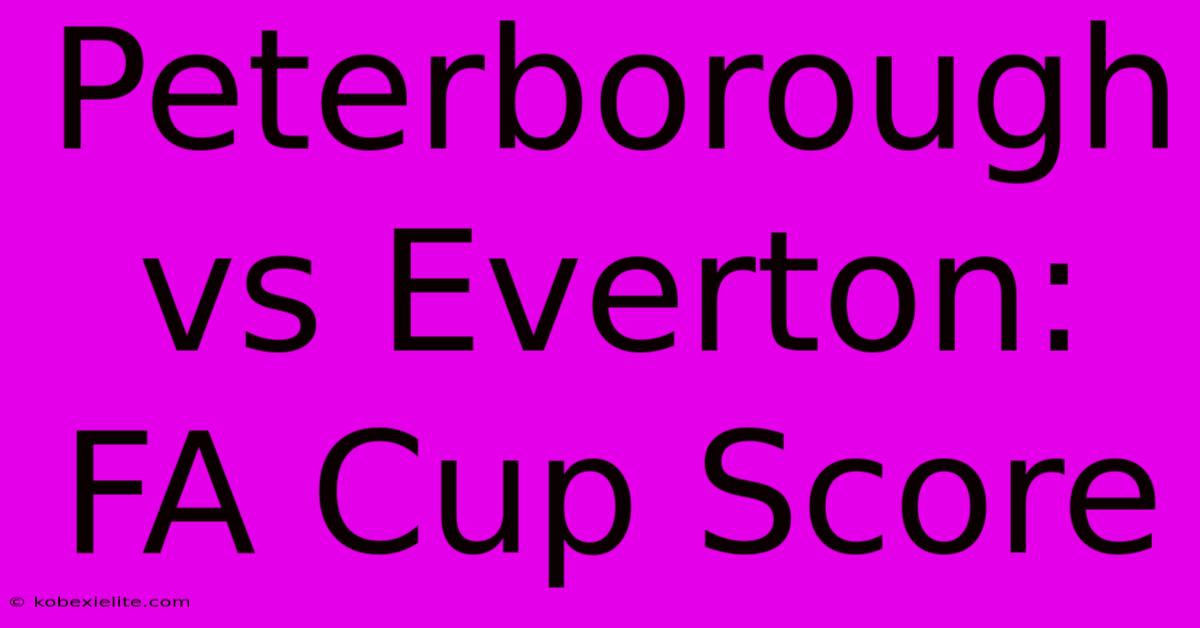 Peterborough Vs Everton: FA Cup Score