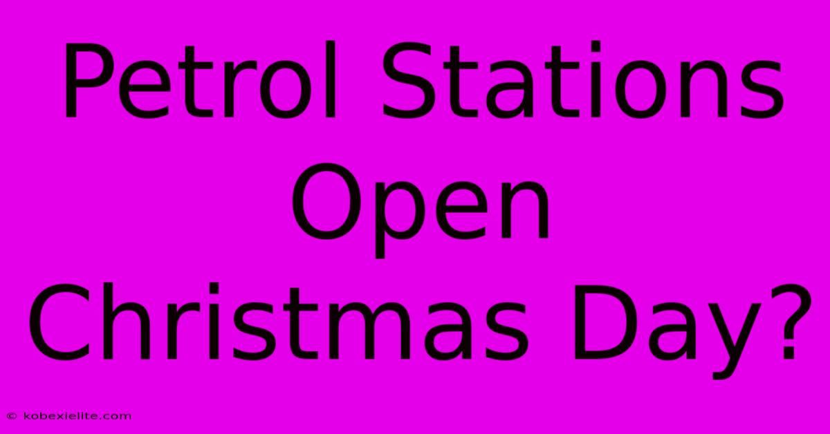 Petrol Stations Open Christmas Day?