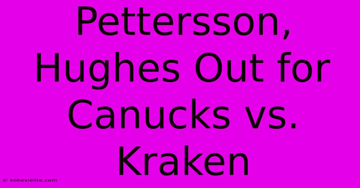 Pettersson, Hughes Out For Canucks Vs. Kraken