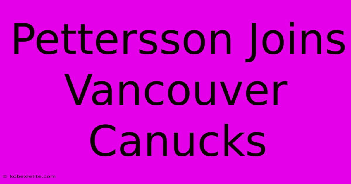 Pettersson Joins Vancouver Canucks