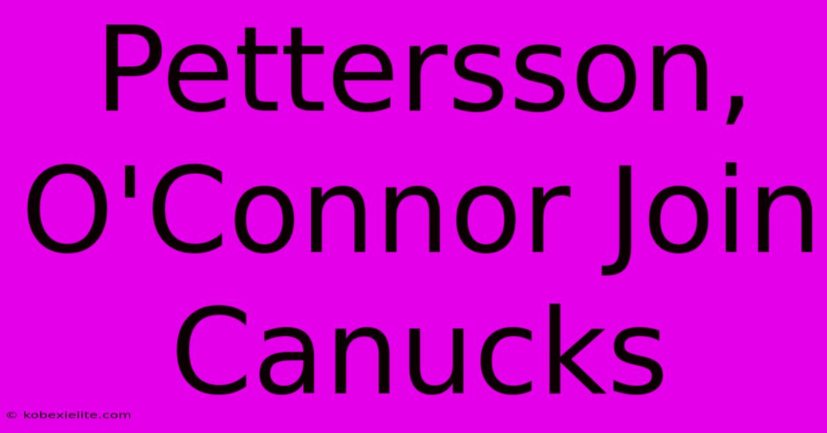 Pettersson, O'Connor Join Canucks