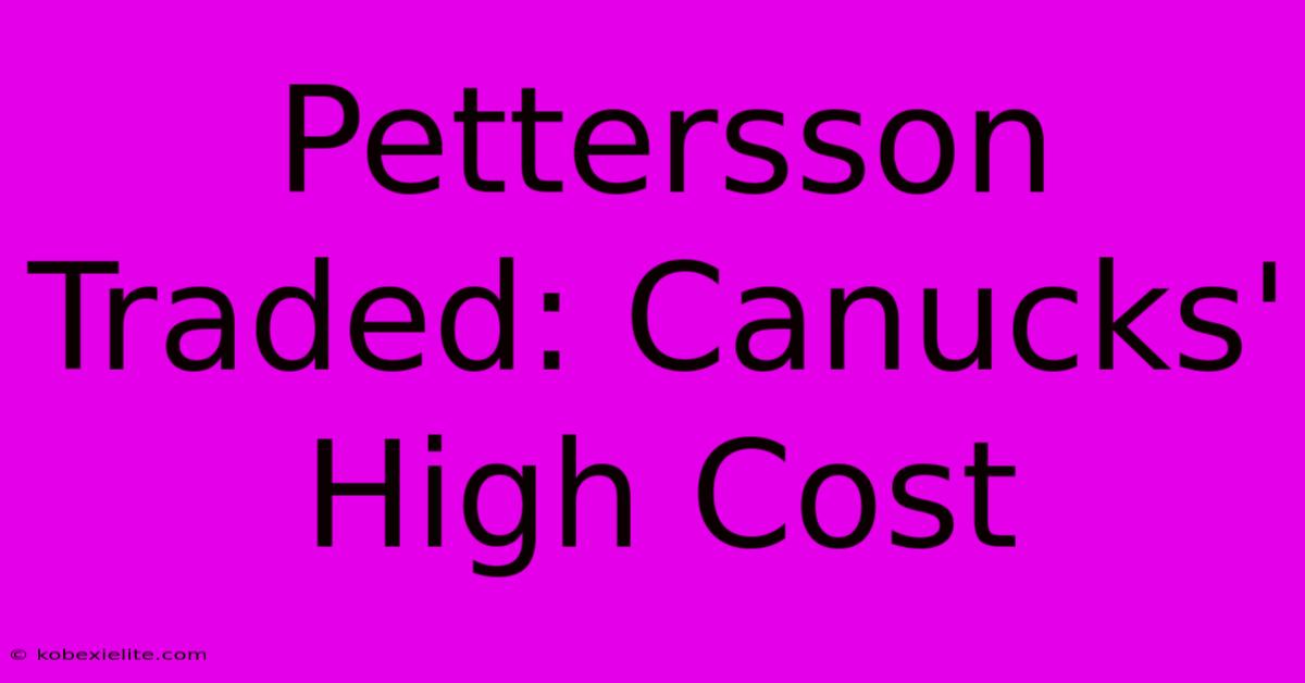 Pettersson Traded: Canucks' High Cost