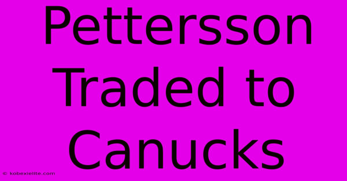 Pettersson Traded To Canucks