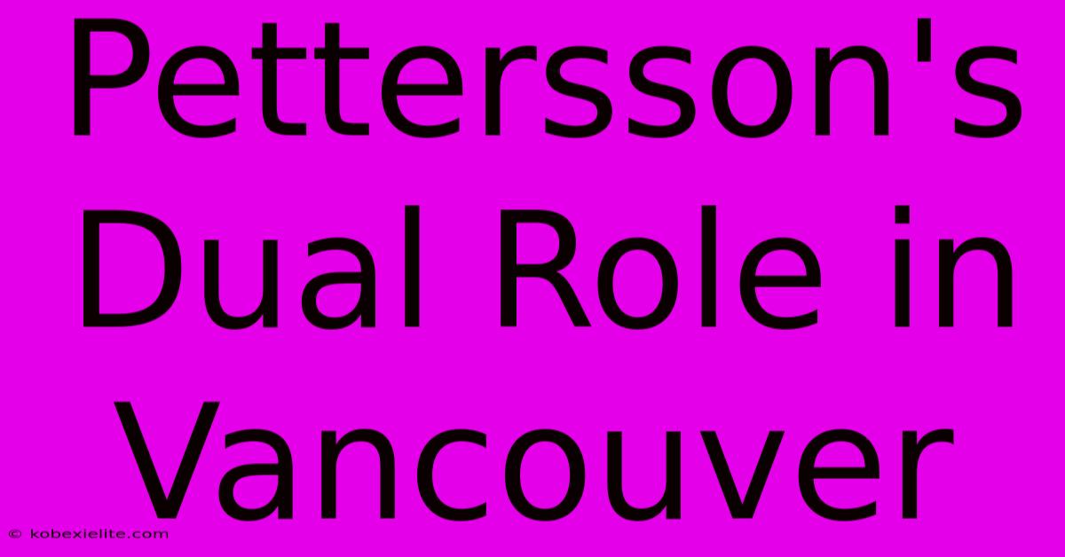 Pettersson's Dual Role In Vancouver