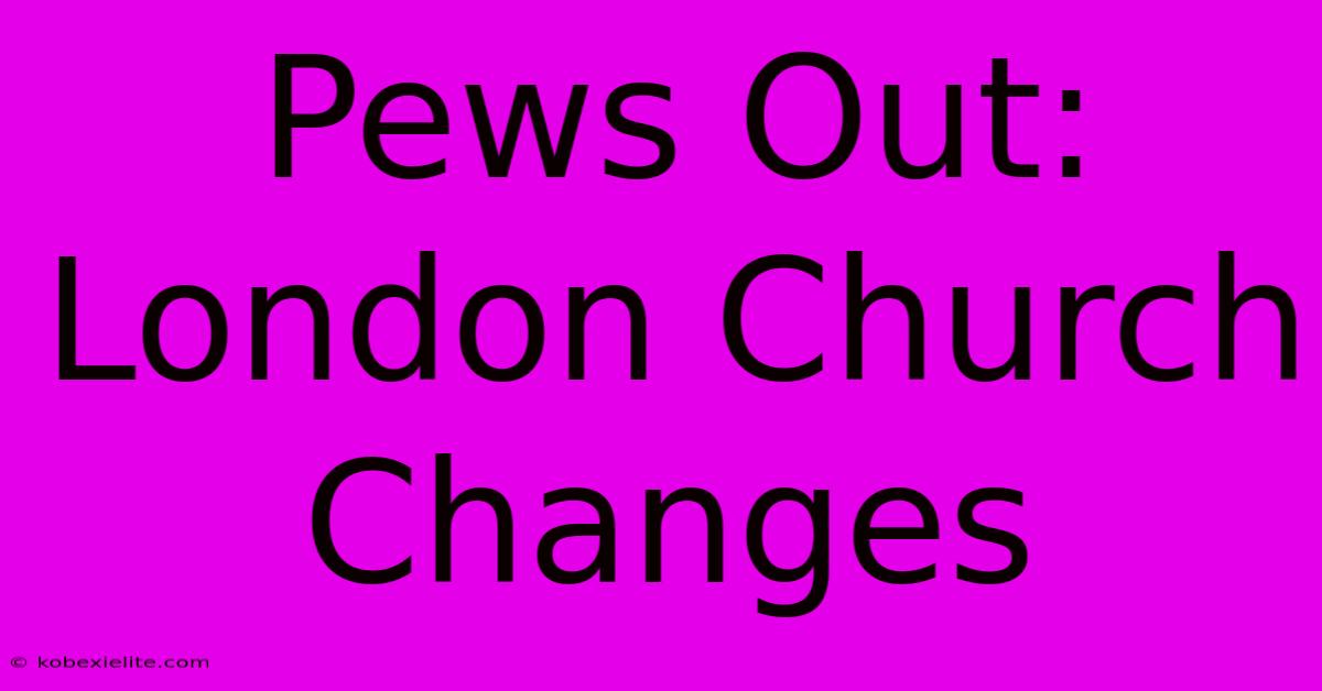 Pews Out: London Church Changes