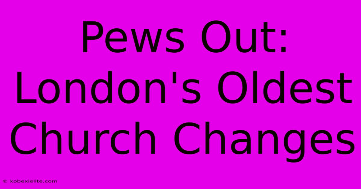 Pews Out: London's Oldest Church Changes