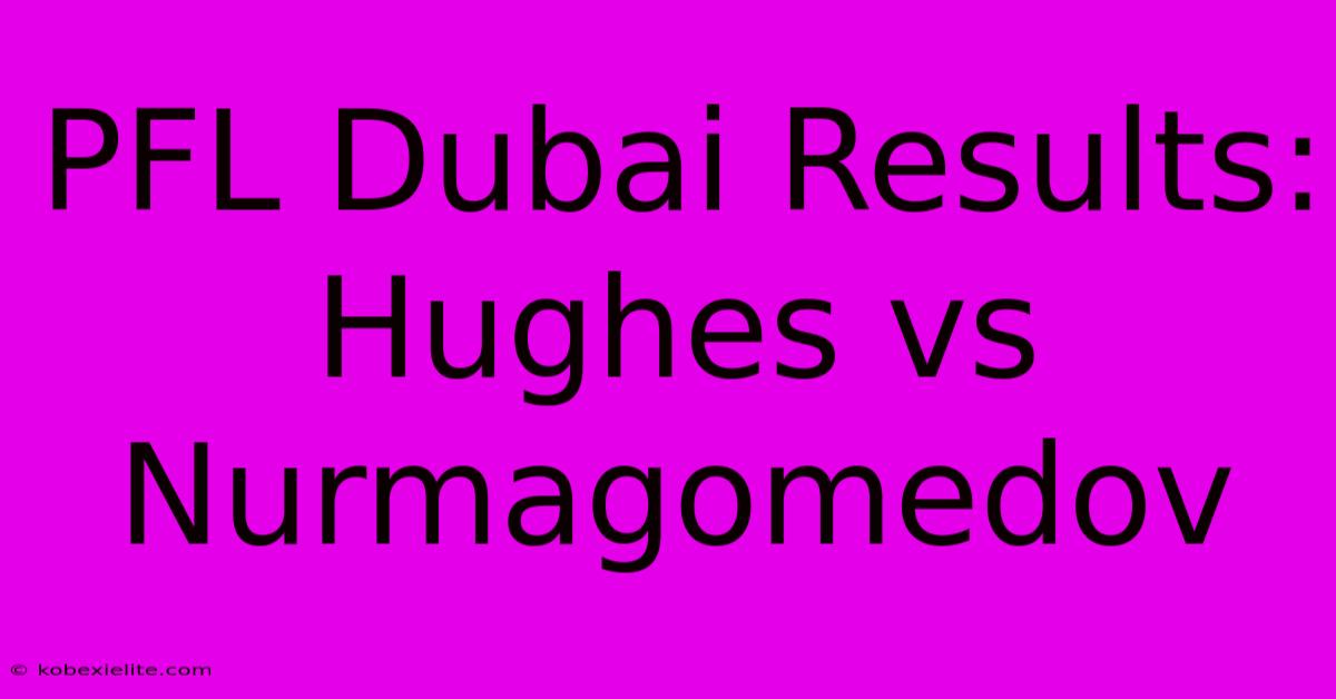 PFL Dubai Results:  Hughes Vs Nurmagomedov