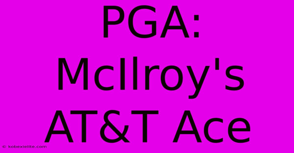 PGA: McIlroy's AT&T Ace