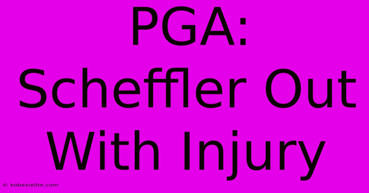 PGA: Scheffler Out With Injury