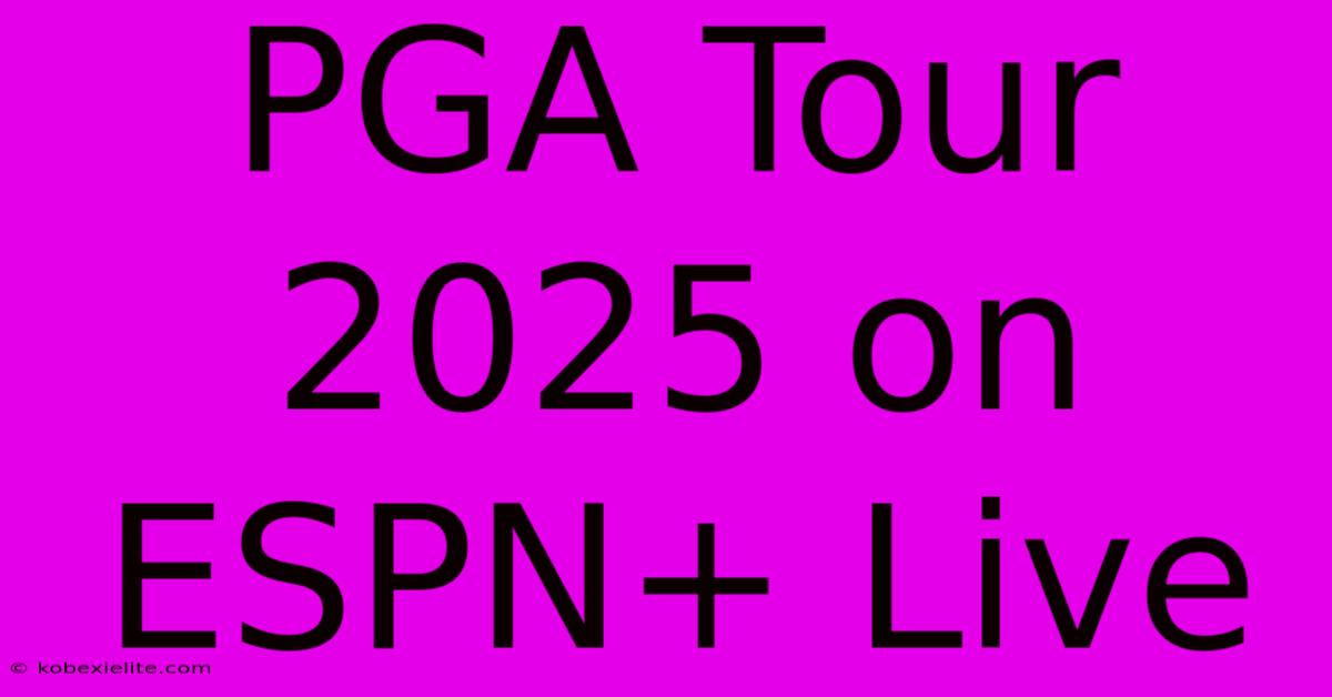 PGA Tour 2025 On ESPN+ Live