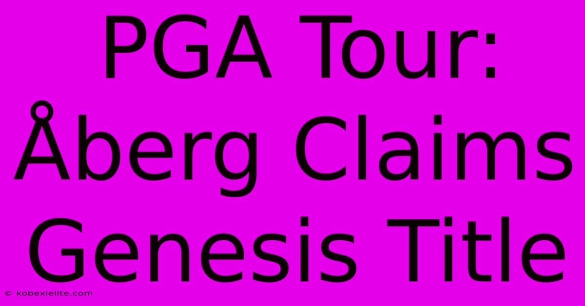 PGA Tour: Åberg Claims Genesis Title