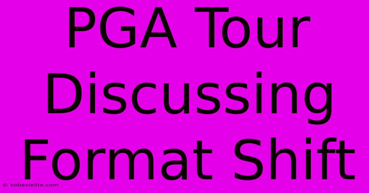 PGA Tour Discussing Format Shift