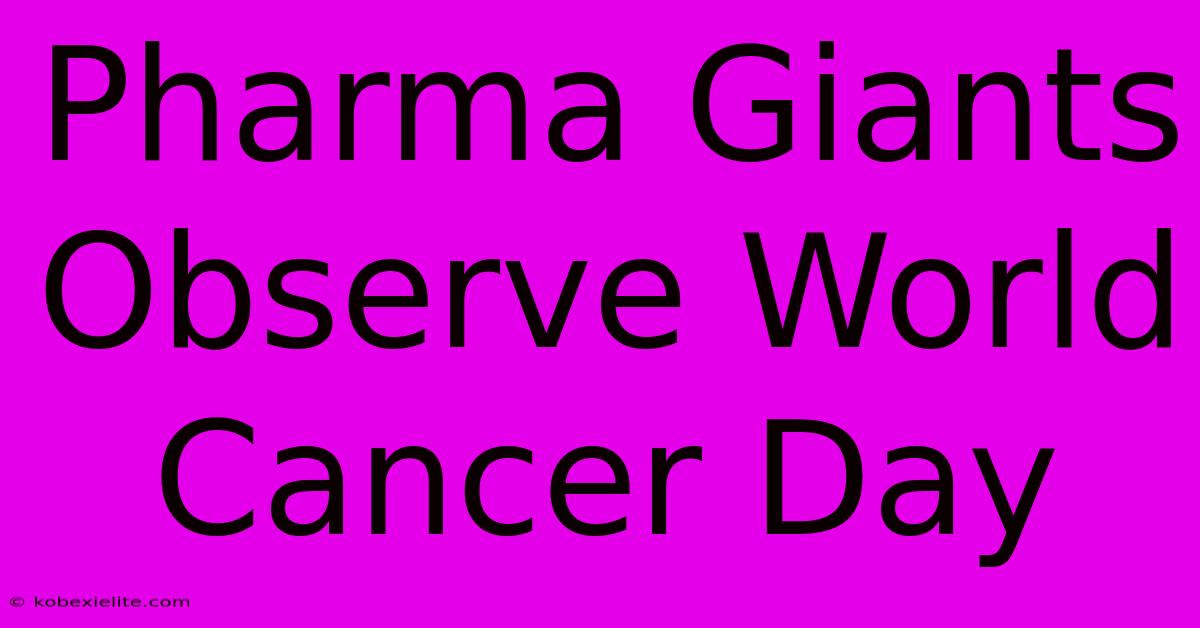 Pharma Giants Observe World Cancer Day