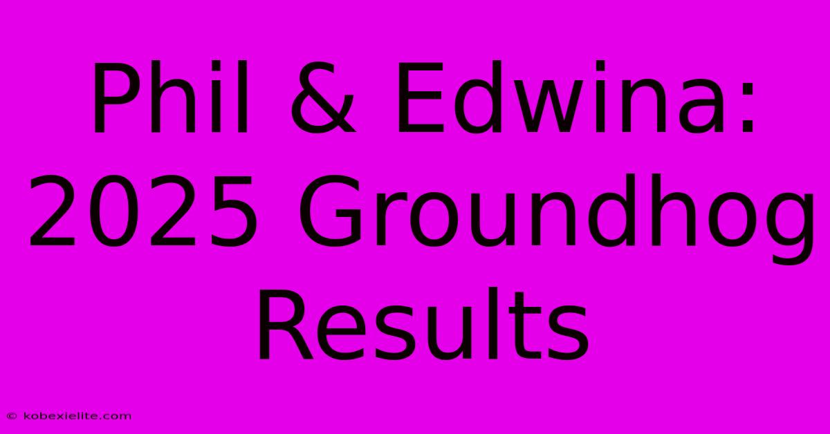 Phil & Edwina: 2025 Groundhog Results