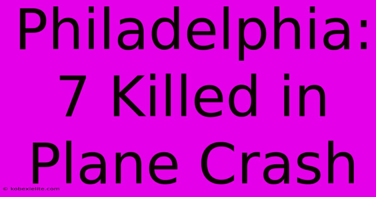 Philadelphia: 7 Killed In Plane Crash