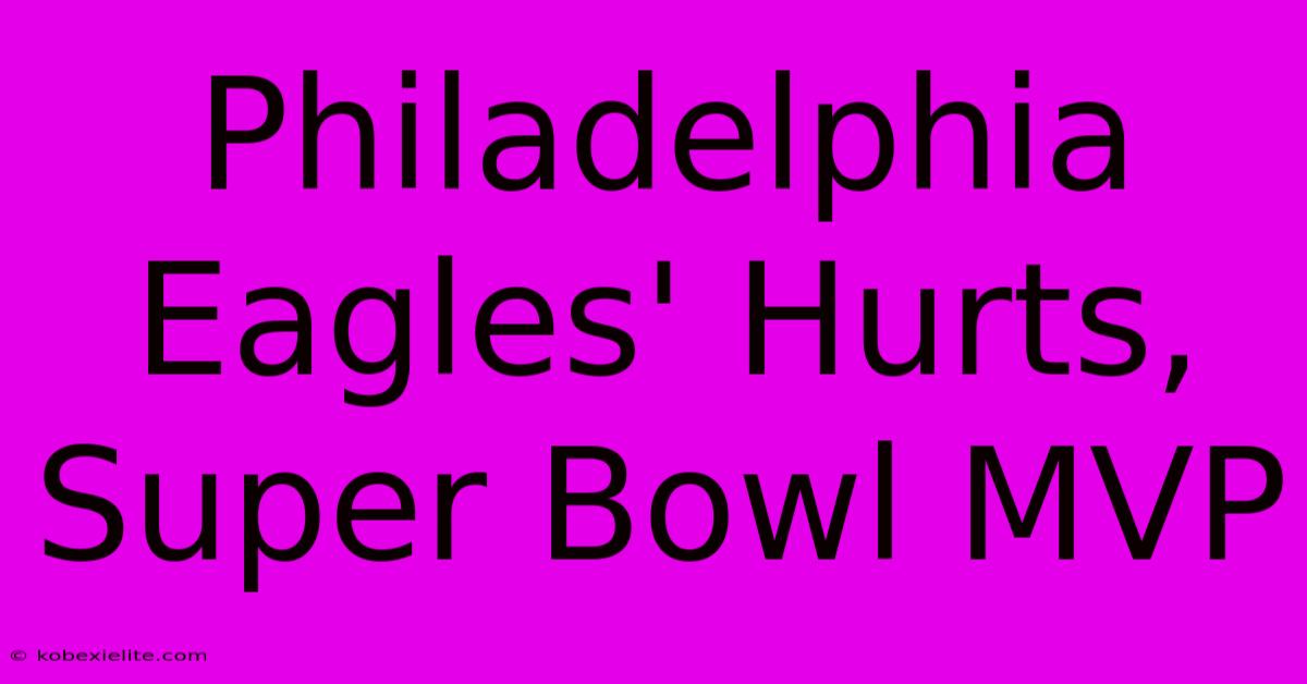 Philadelphia Eagles' Hurts, Super Bowl MVP