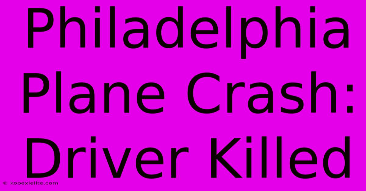 Philadelphia Plane Crash: Driver Killed