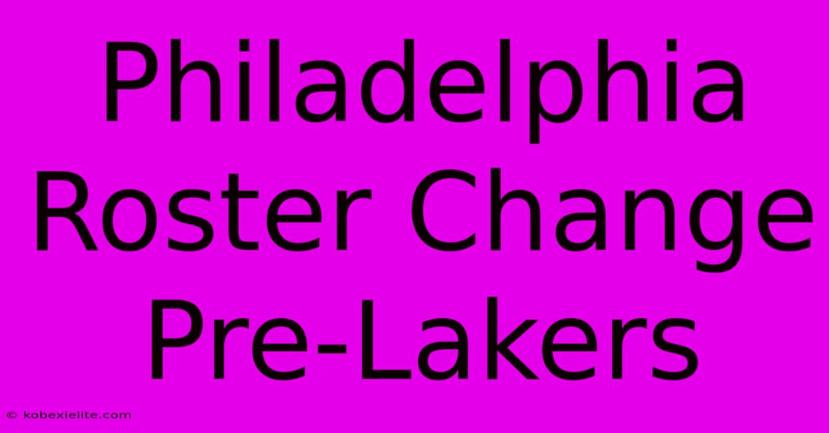 Philadelphia Roster Change Pre-Lakers