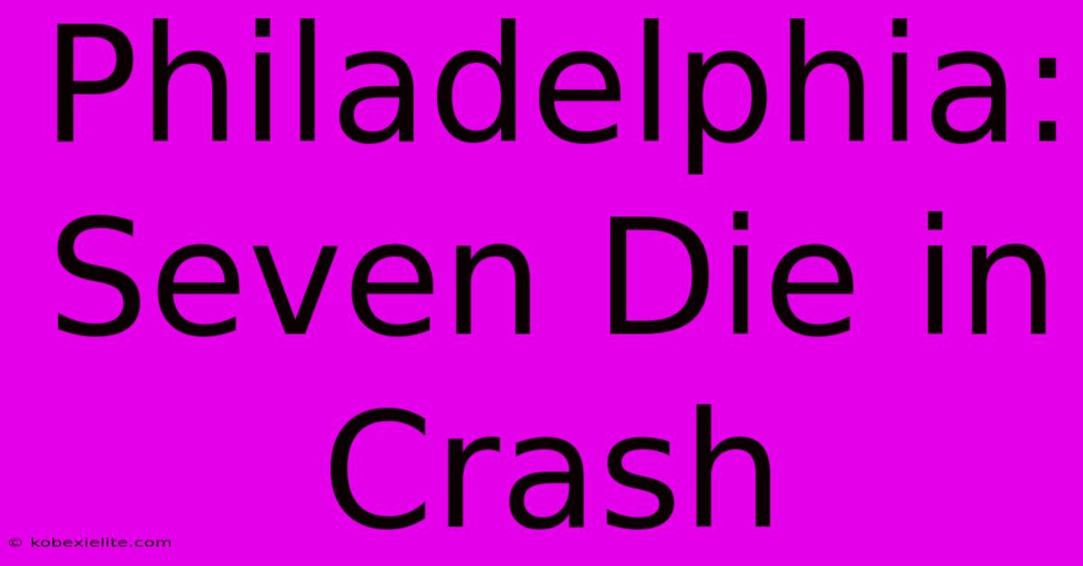 Philadelphia: Seven Die In Crash