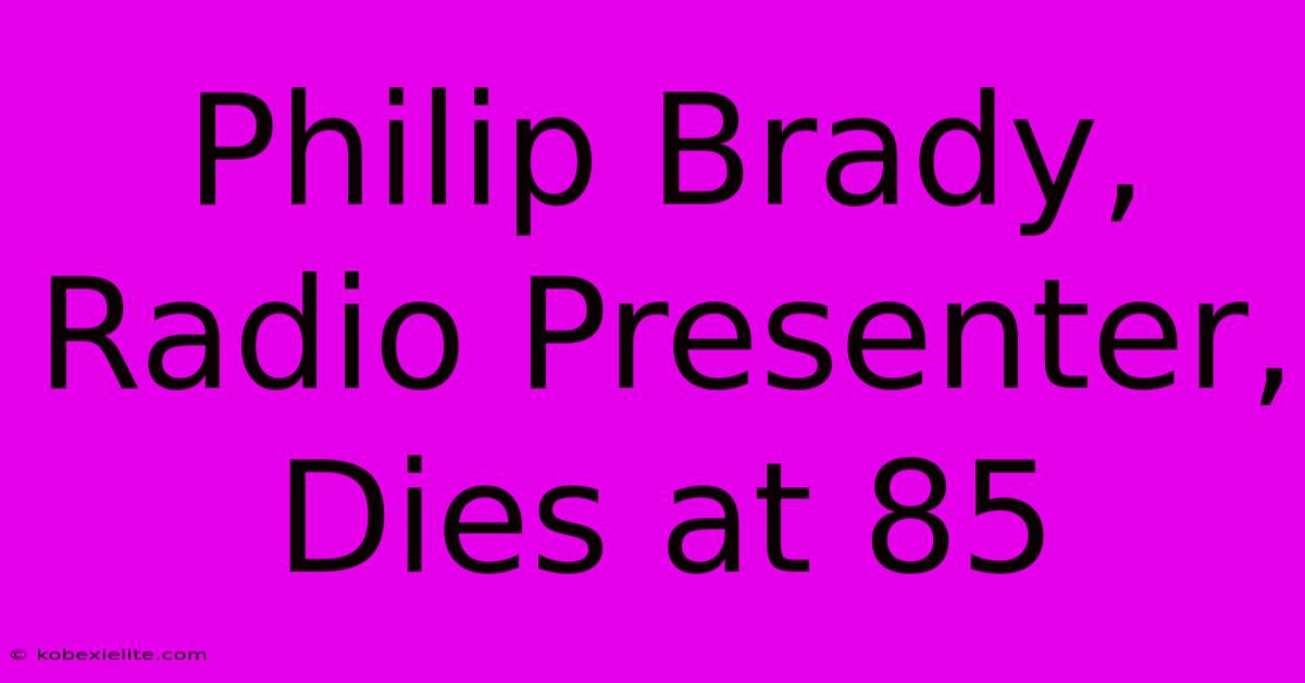 Philip Brady, Radio Presenter, Dies At 85