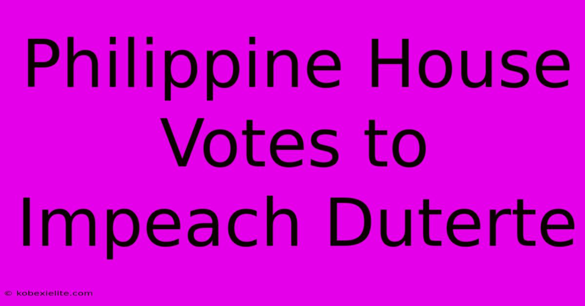 Philippine House Votes To Impeach Duterte