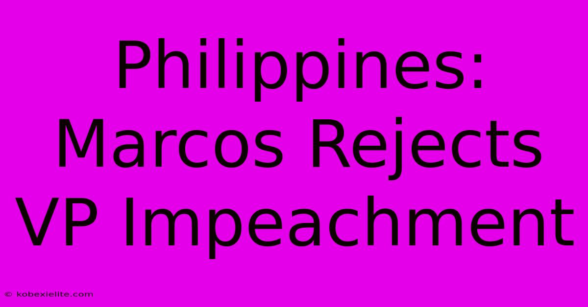 Philippines: Marcos Rejects VP Impeachment