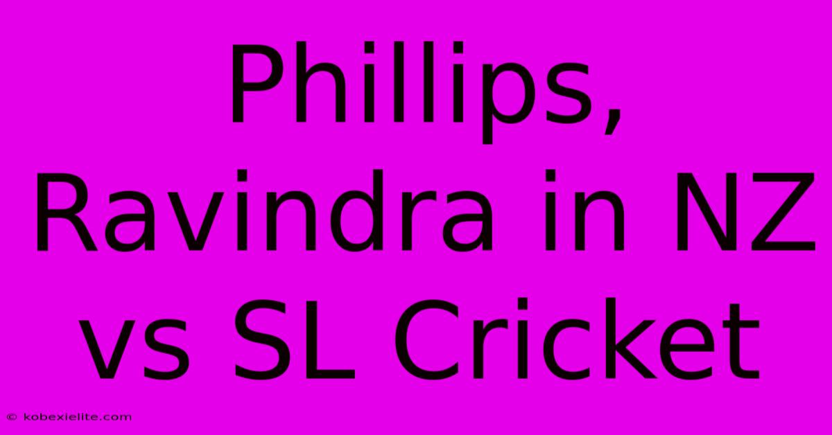 Phillips, Ravindra In NZ Vs SL Cricket