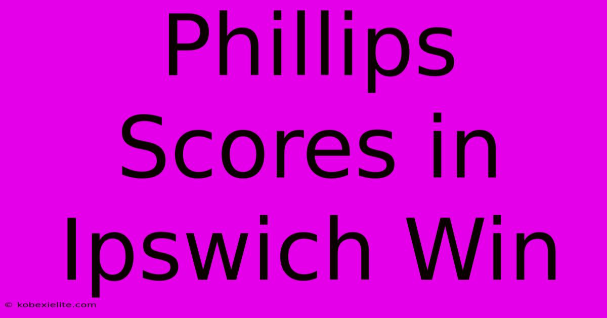 Phillips Scores In Ipswich Win