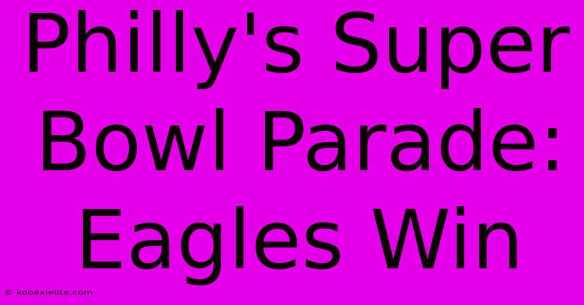 Philly's Super Bowl Parade: Eagles Win