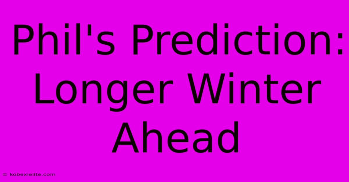 Phil's Prediction: Longer Winter Ahead