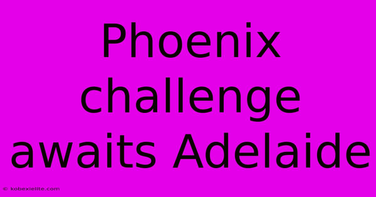 Phoenix Challenge Awaits Adelaide