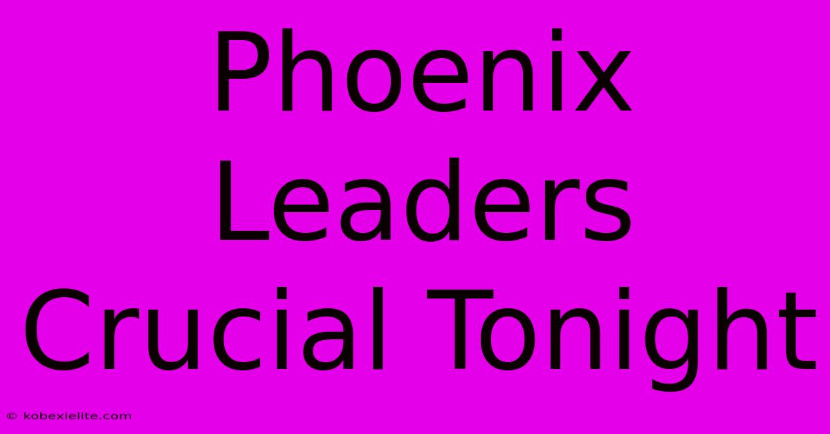 Phoenix Leaders Crucial Tonight