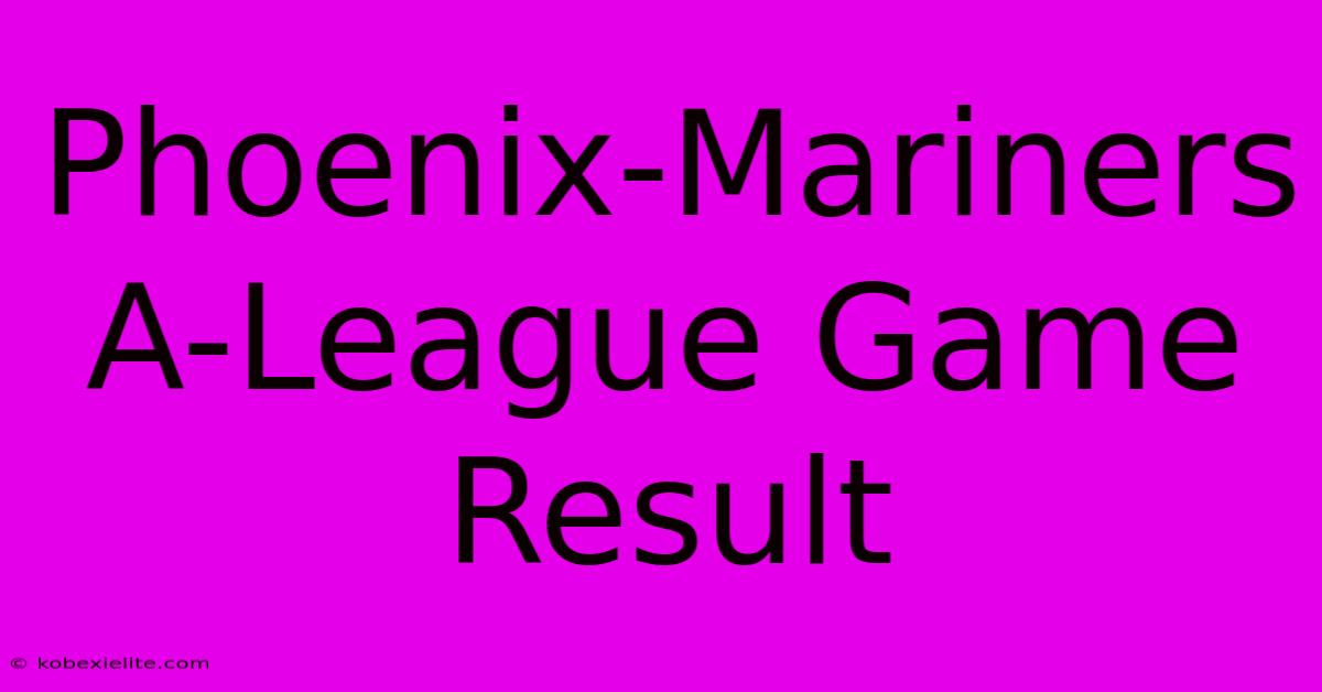 Phoenix-Mariners A-League Game Result