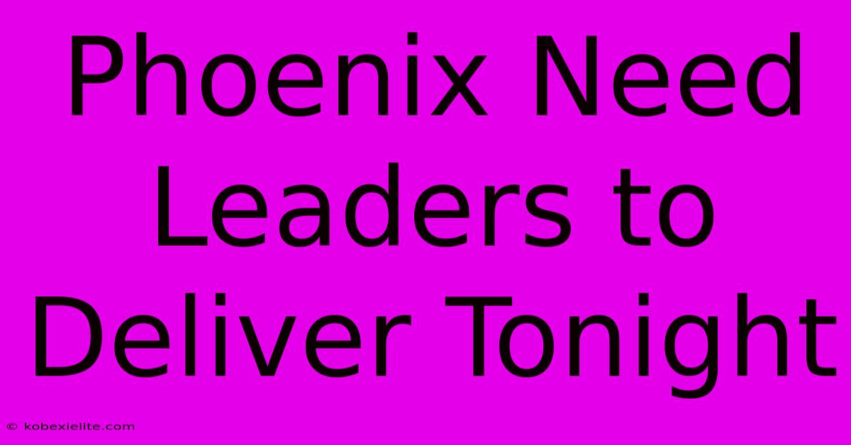 Phoenix Need Leaders To Deliver Tonight