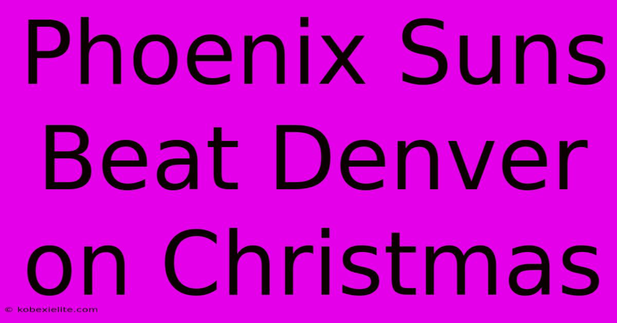 Phoenix Suns Beat Denver On Christmas