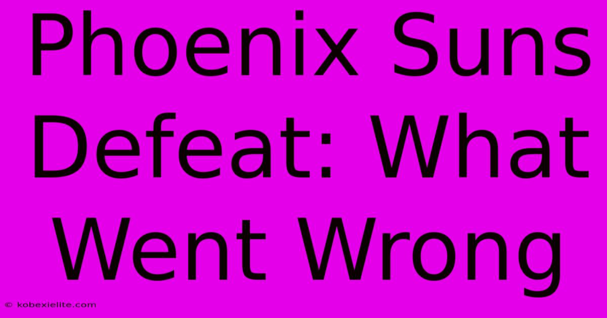 Phoenix Suns Defeat: What Went Wrong