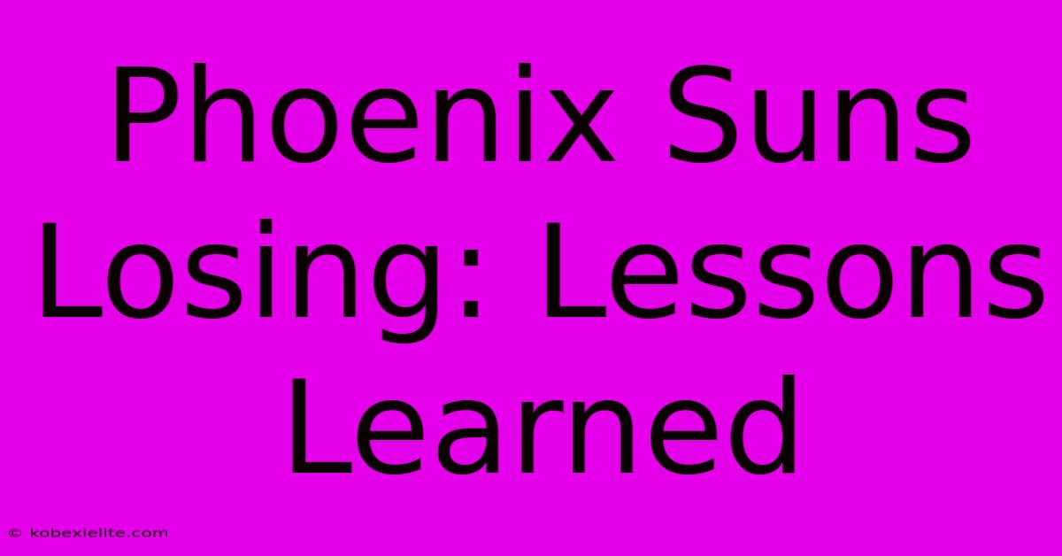 Phoenix Suns Losing: Lessons Learned