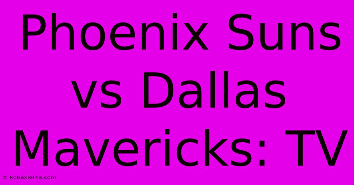 Phoenix Suns Vs Dallas Mavericks: TV