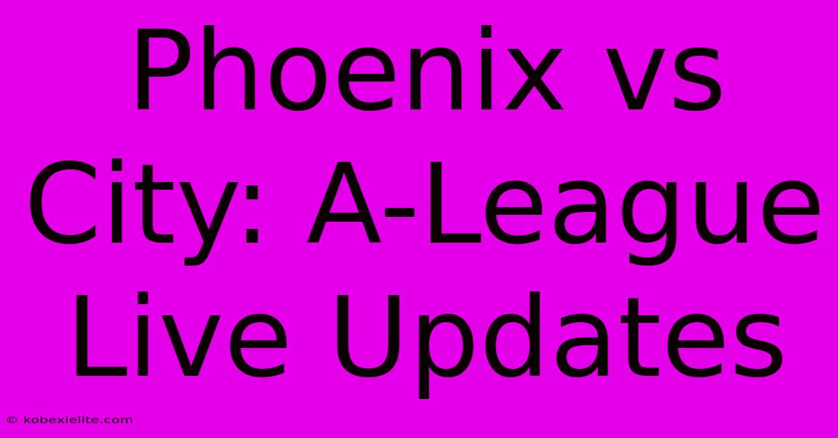 Phoenix Vs City: A-League Live Updates