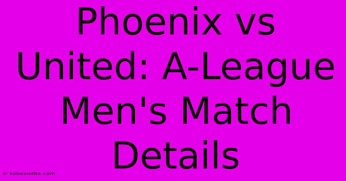 Phoenix Vs United: A-League Men's Match Details