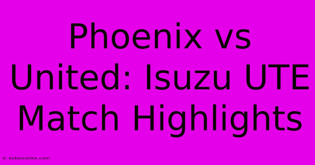 Phoenix Vs United: Isuzu UTE Match Highlights